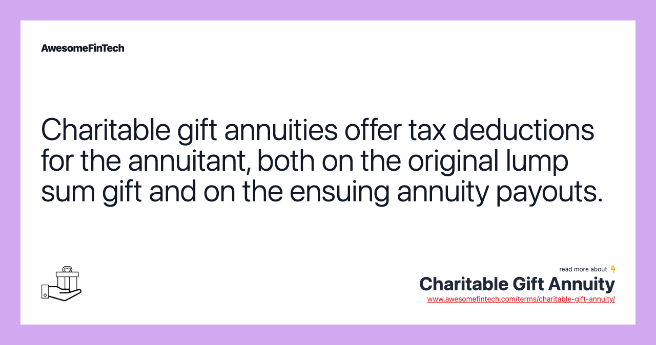 Charitable gift annuities offer tax deductions for the annuitant, both on the original lump sum gift and on the ensuing annuity payouts.