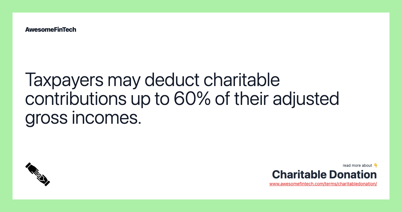 Taxpayers may deduct charitable contributions up to 60% of their adjusted gross incomes.