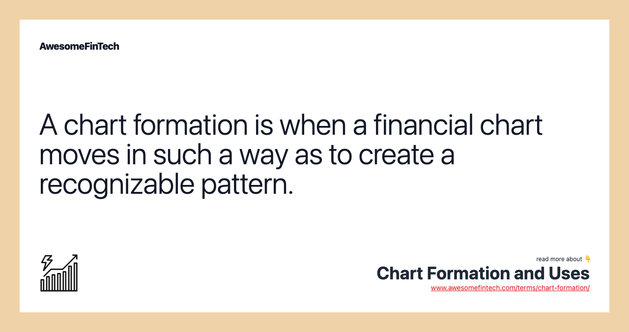 A chart formation is when a financial chart moves in such a way as to create a recognizable pattern.