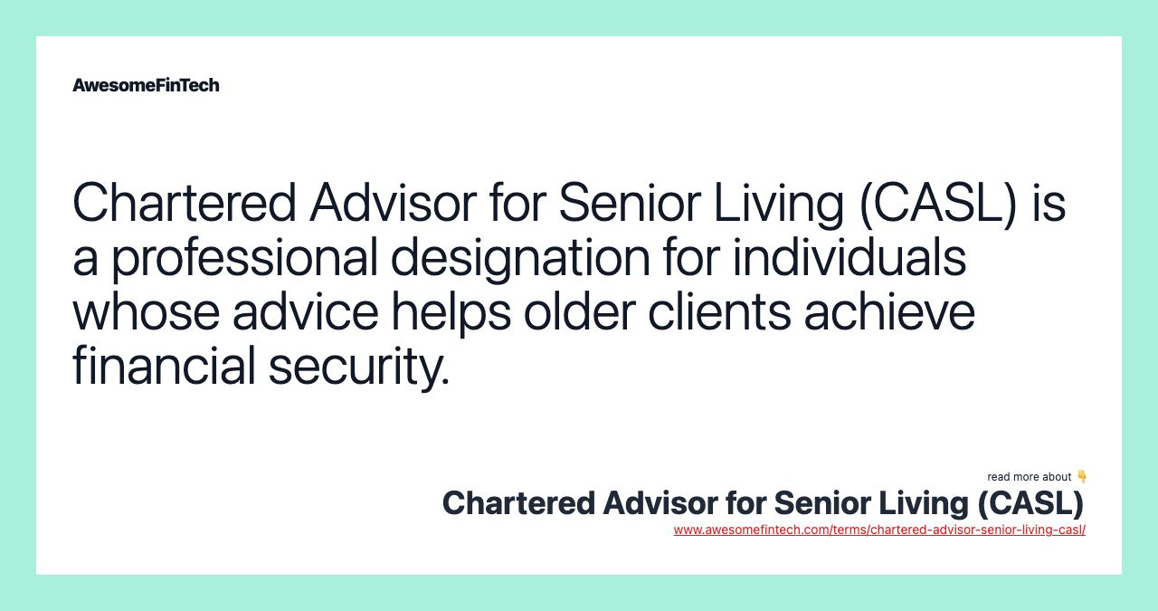 Chartered Advisor for Senior Living (CASL) is a professional designation for individuals whose advice helps older clients achieve financial security.