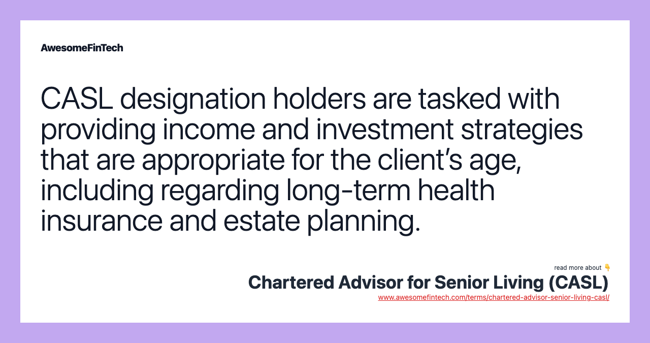 CASL designation holders are tasked with providing income and investment strategies that are appropriate for the client’s age, including regarding long-term health insurance and estate planning.