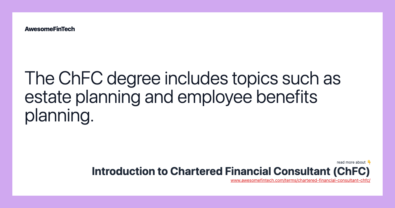 The ChFC degree includes topics such as estate planning and employee benefits planning.