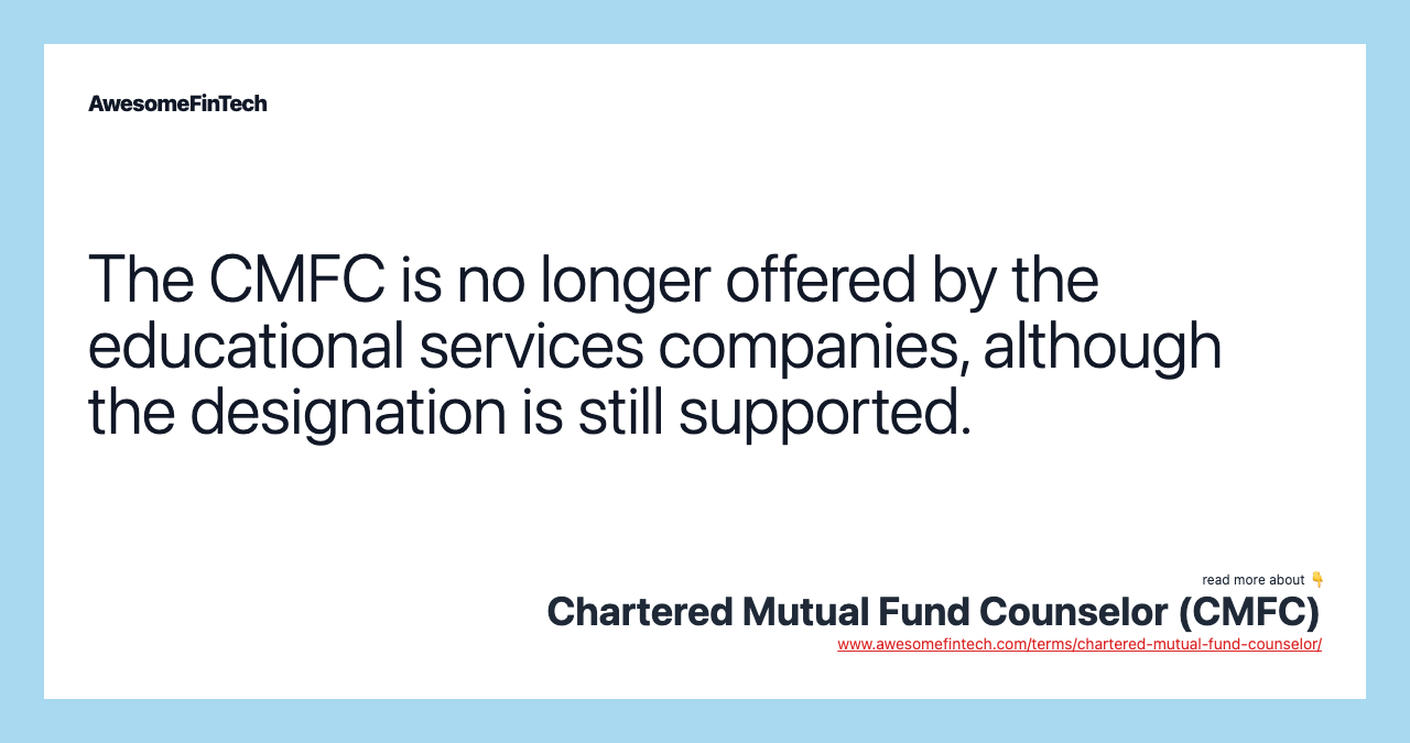 The CMFC is no longer offered by the educational services companies, although the designation is still supported.