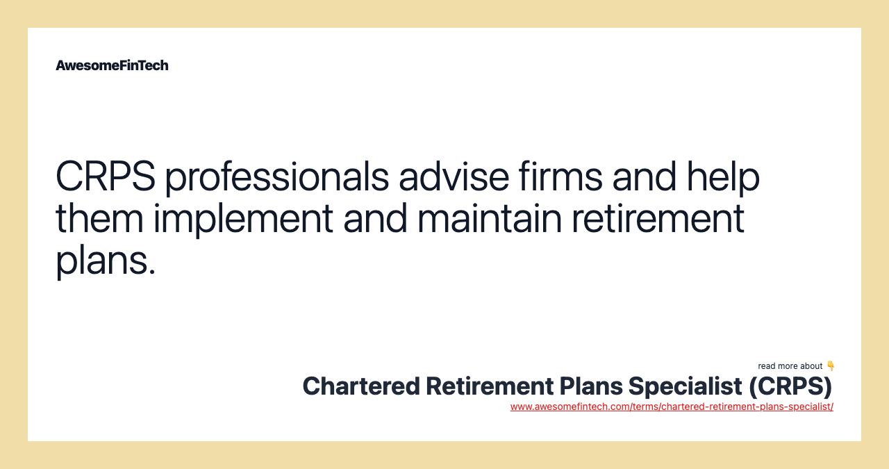 CRPS professionals advise firms and help them implement and maintain retirement plans.