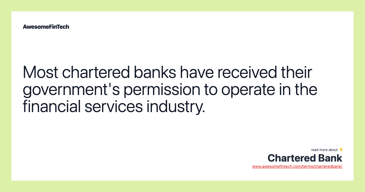 Most chartered banks have received their government's permission to operate in the financial services industry.
