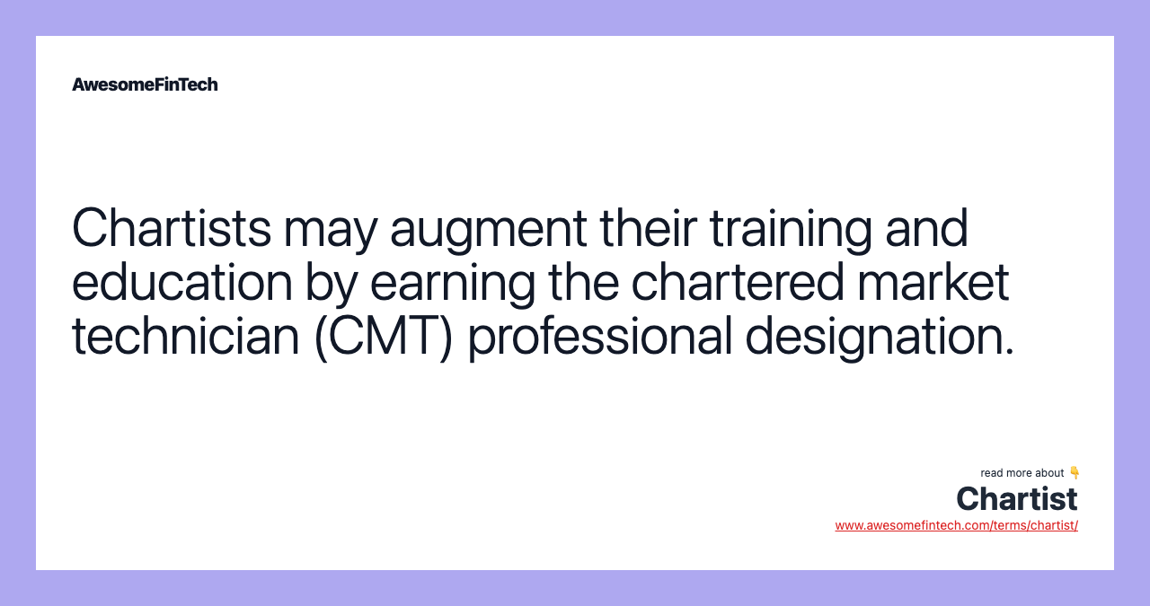 Chartists may augment their training and education by earning the chartered market technician (CMT) professional designation.