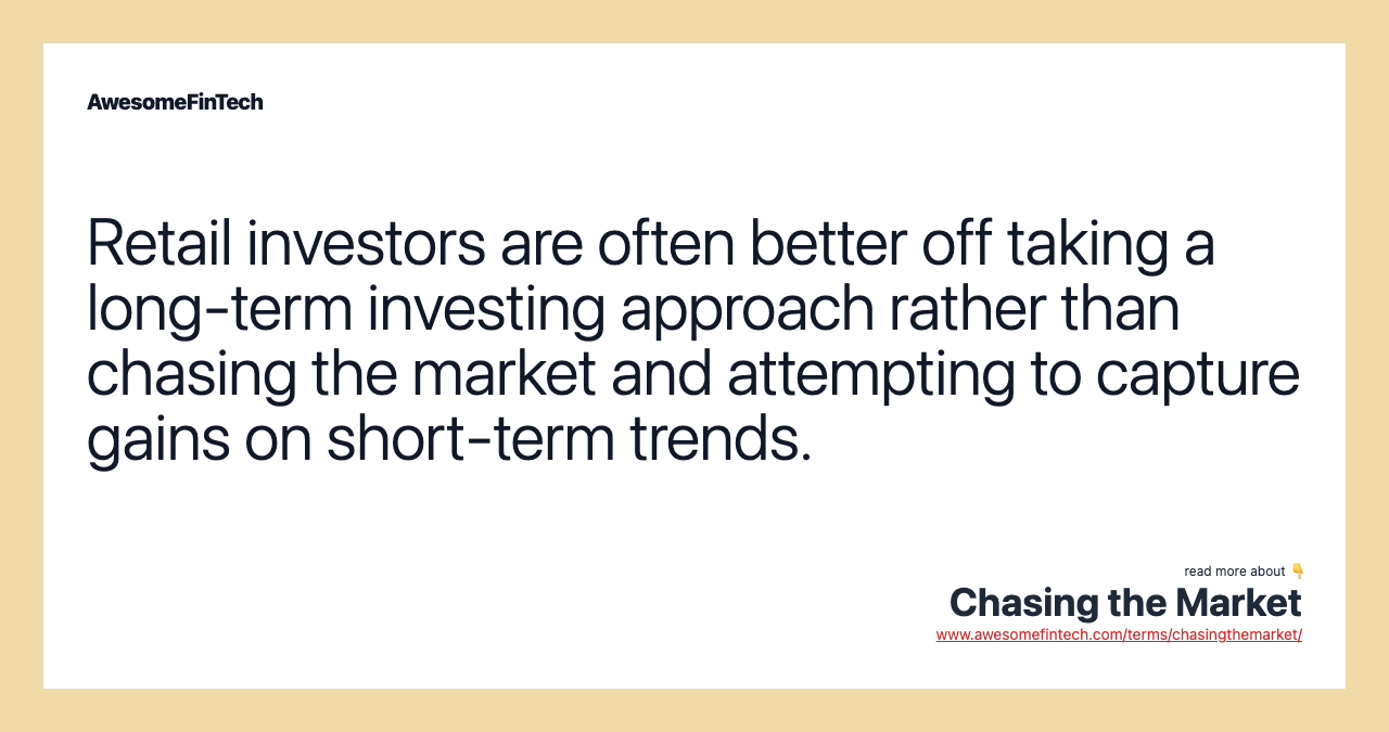 Retail investors are often better off taking a long-term investing approach rather than chasing the market and attempting to capture gains on short-term trends.
