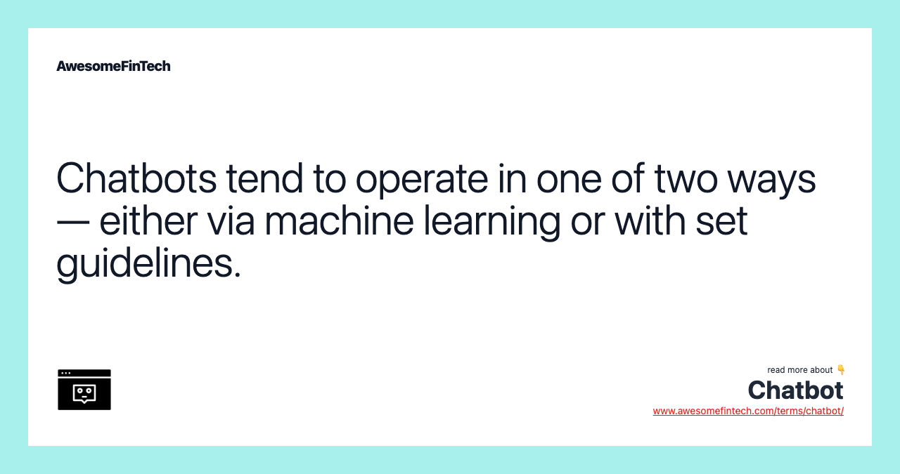 Chatbots tend to operate in one of two ways — either via machine learning or with set guidelines.