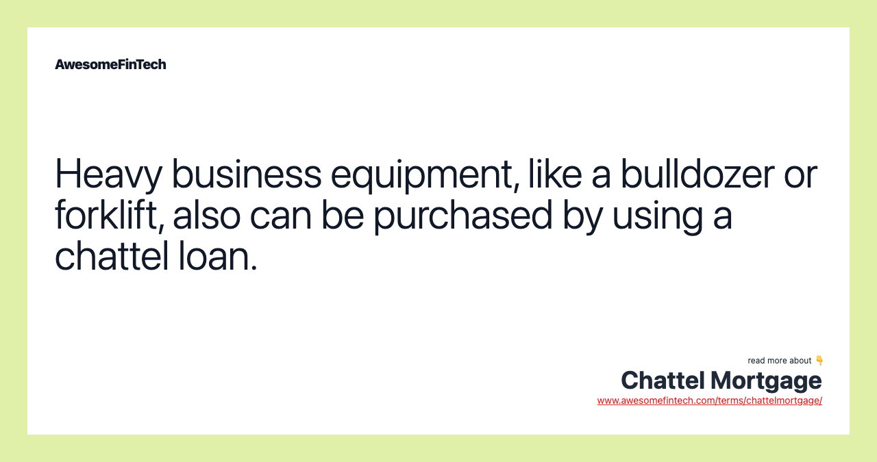 Heavy business equipment, like a bulldozer or forklift, also can be purchased by using a chattel loan.