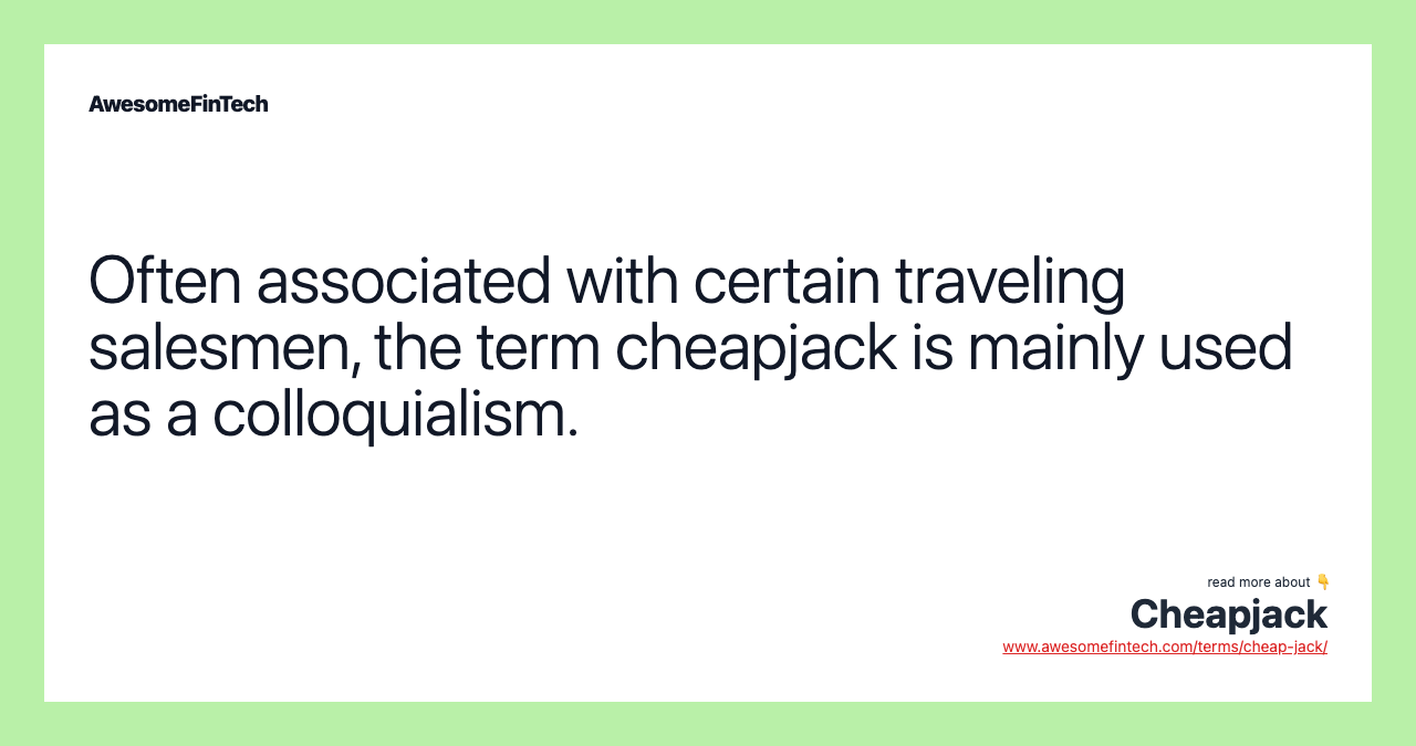 Often associated with certain traveling salesmen, the term cheapjack is mainly used as a colloquialism.
