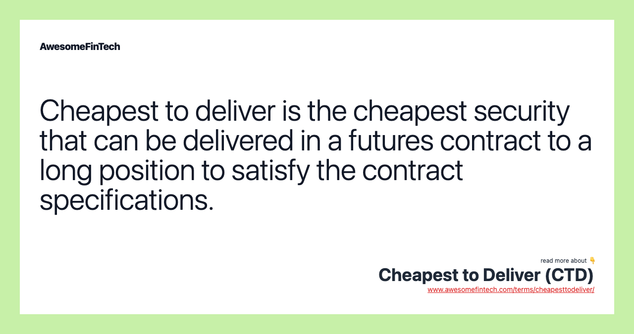 Cheapest to deliver is the cheapest security that can be delivered in a futures contract to a long position to satisfy the contract specifications.
