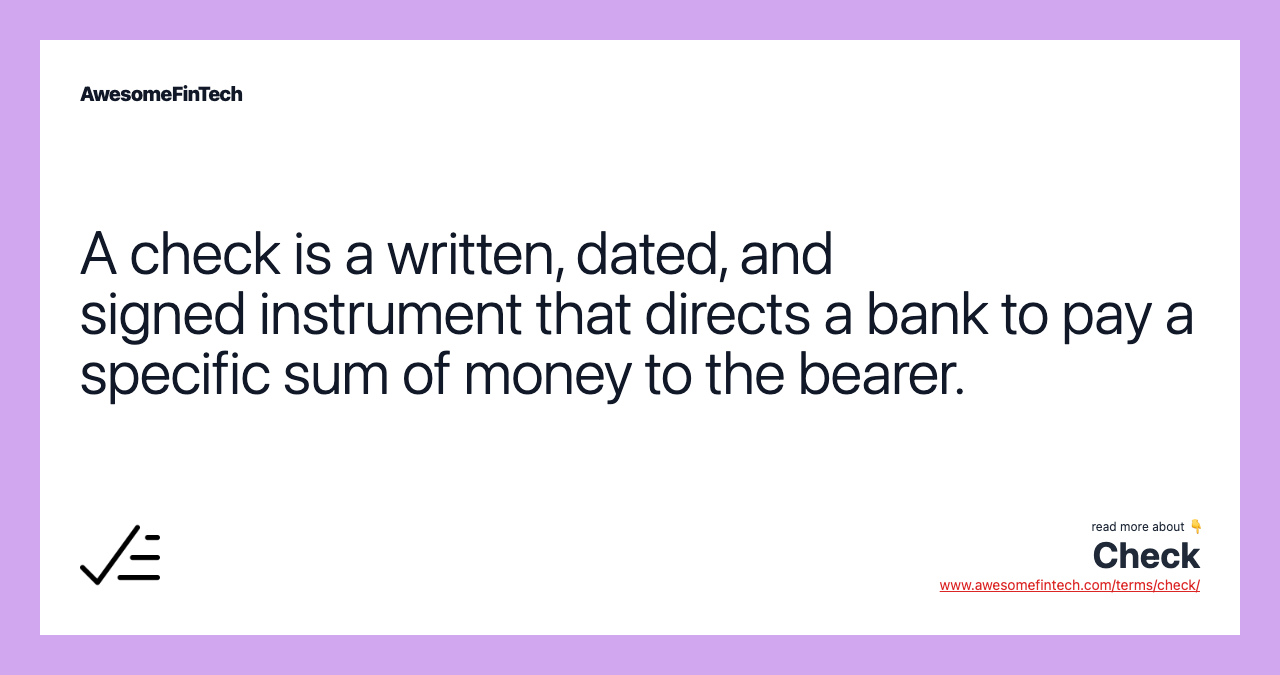 A check is a written, dated, and signed instrument that directs a bank to pay a specific sum of money to the bearer.