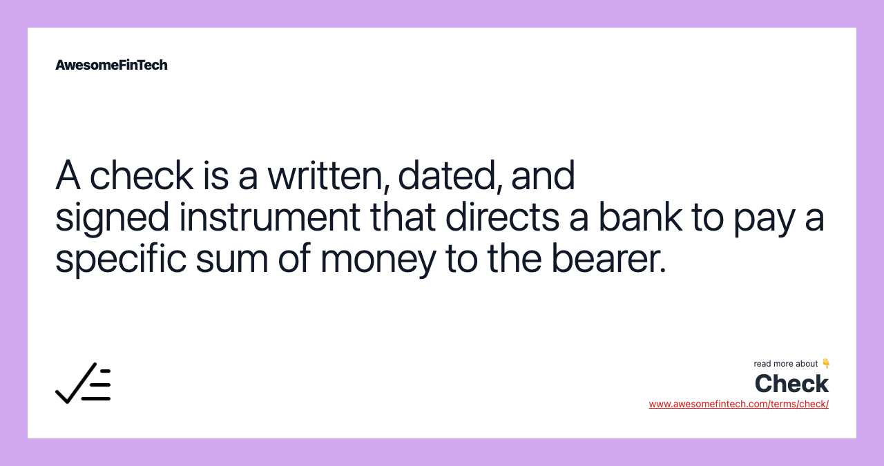 A check is a written, dated, and signed instrument that directs a bank to pay a specific sum of money to the bearer.