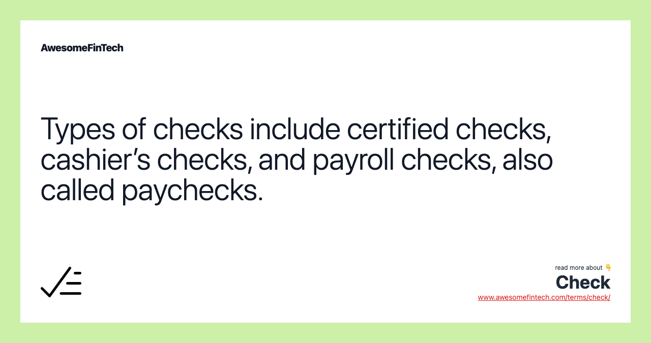 Types of checks include certified checks, cashier’s checks, and payroll checks, also called paychecks.