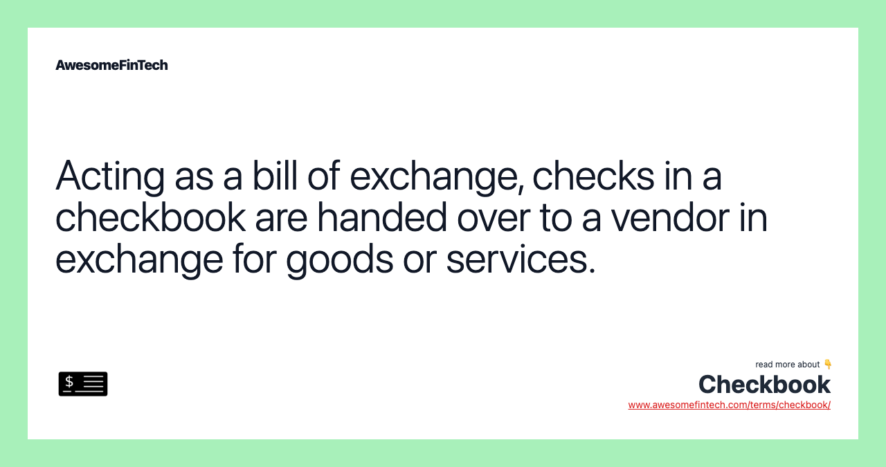 Acting as a bill of exchange, checks in a checkbook are handed over to a vendor in exchange for goods or services.