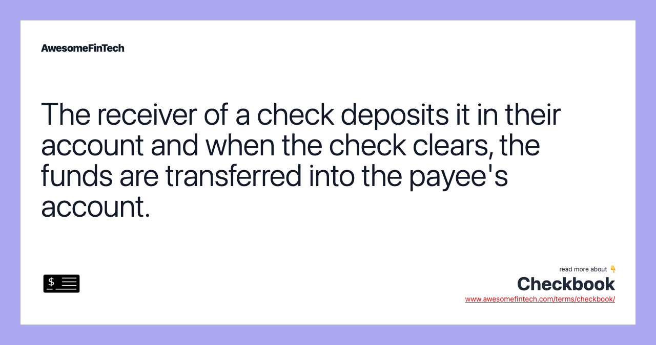 The receiver of a check deposits it in their account and when the check clears, the funds are transferred into the payee's account.