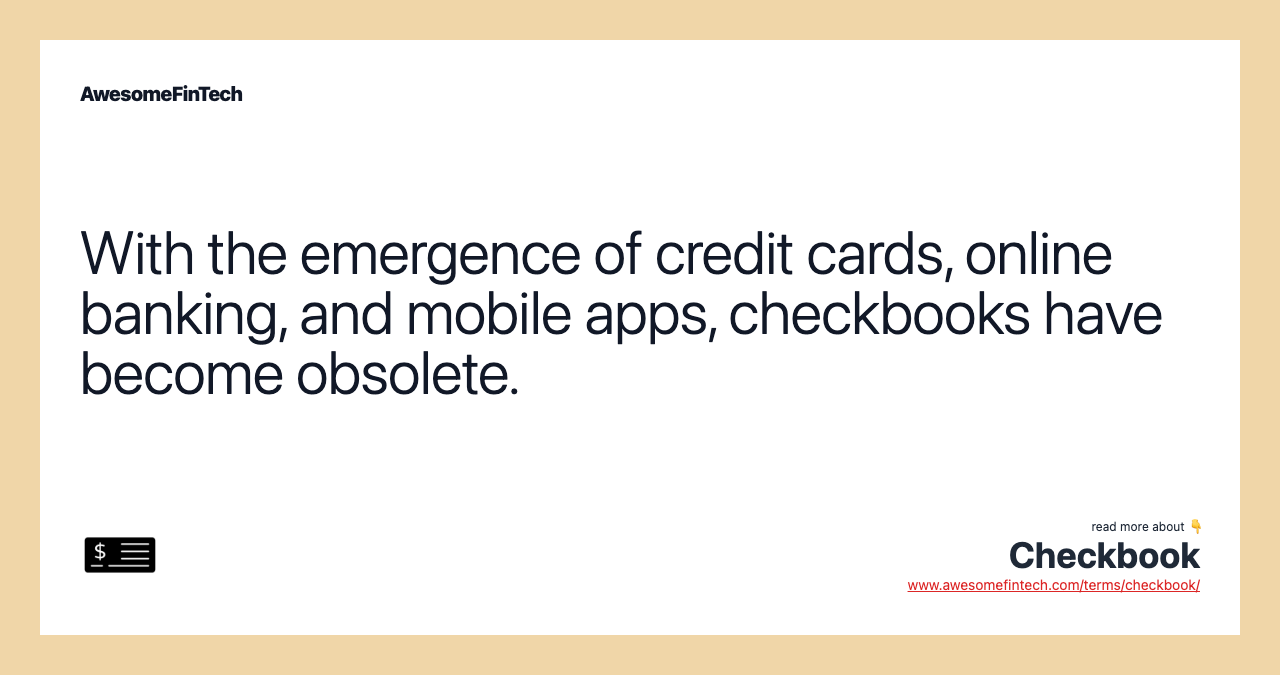 With the emergence of credit cards, online banking, and mobile apps, checkbooks have become obsolete.