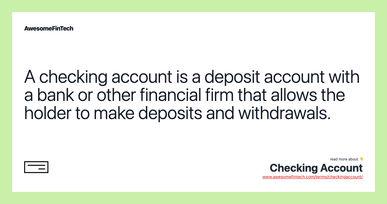 A checking account is a deposit account with a bank or other financial firm that allows the holder to make deposits and withdrawals.