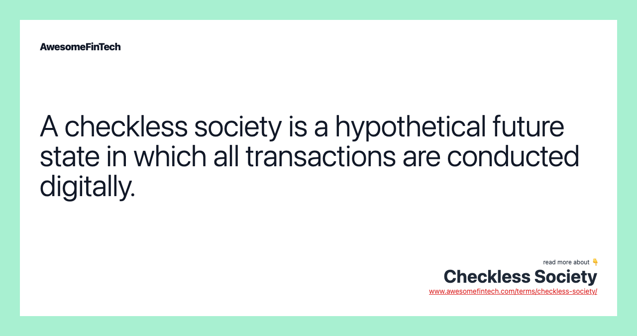 A checkless society is a hypothetical future state in which all transactions are conducted digitally.