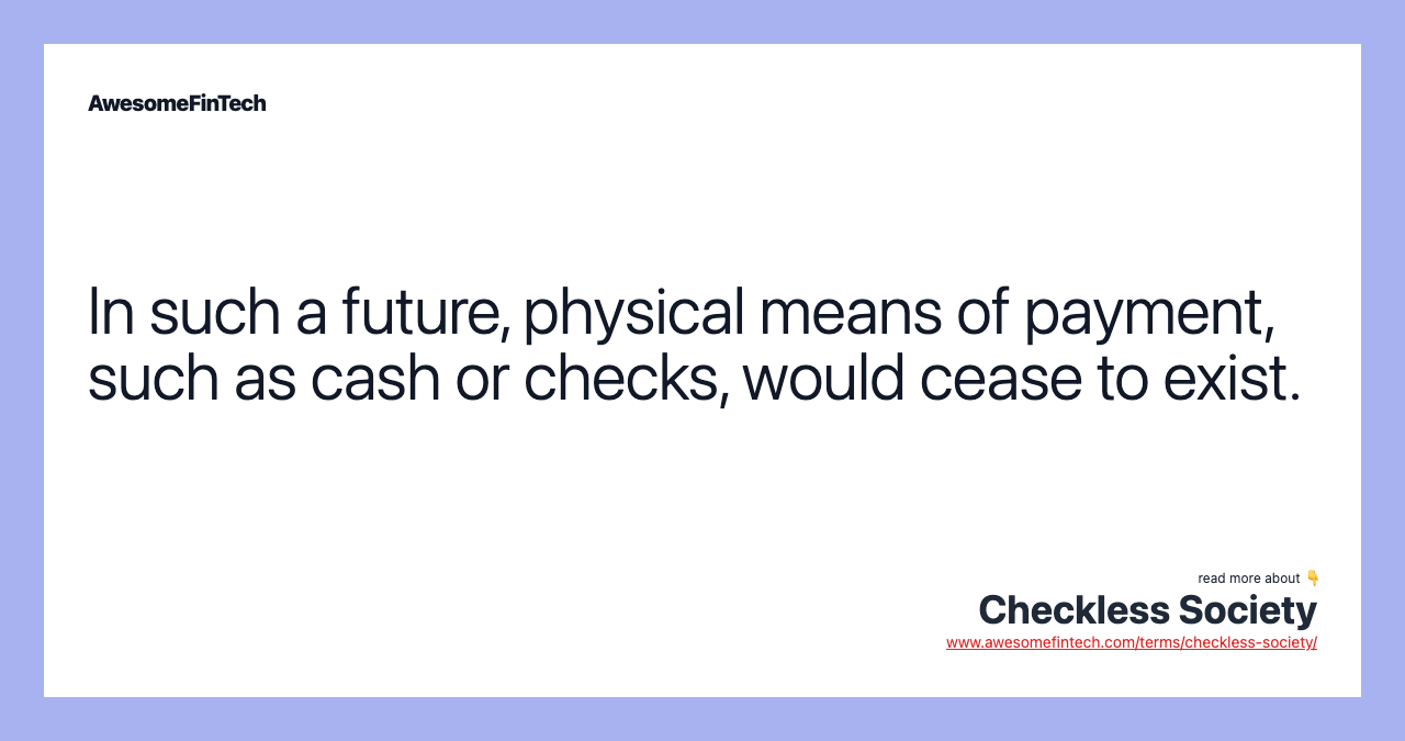 In such a future, physical means of payment, such as cash or checks, would cease to exist.