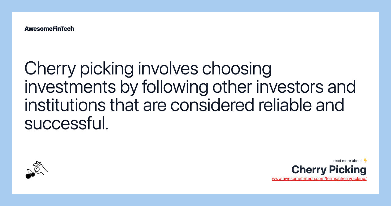 Cherry picking involves choosing investments by following other investors and institutions that are considered reliable and successful.
