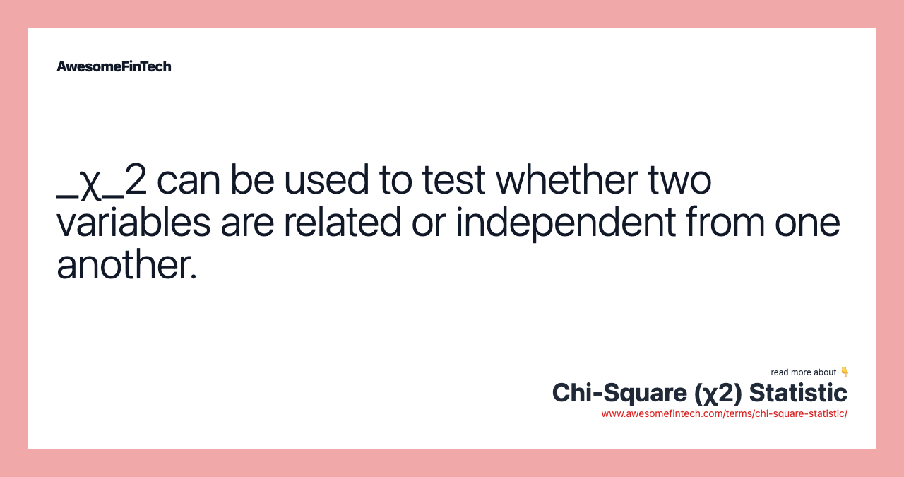 _χ_2 can be used to test whether two variables are related or independent from one another.