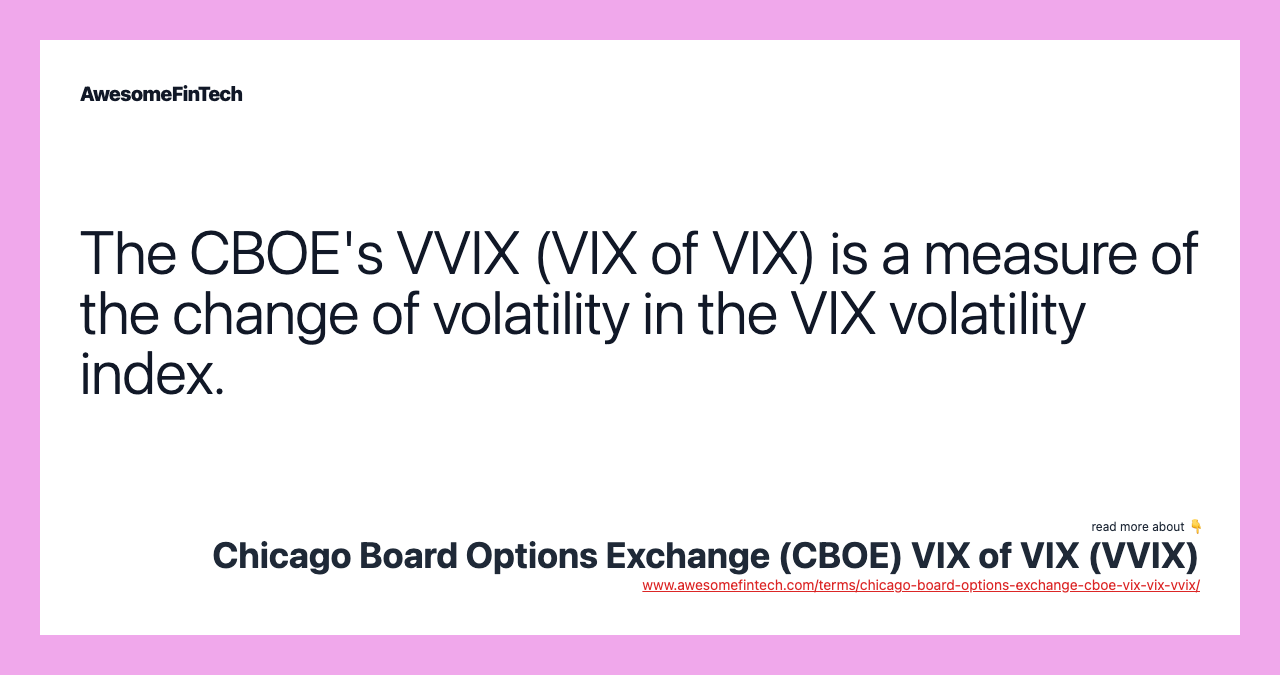 The CBOE's VVIX (VIX of VIX) is a measure of the change of volatility in the VIX volatility index.