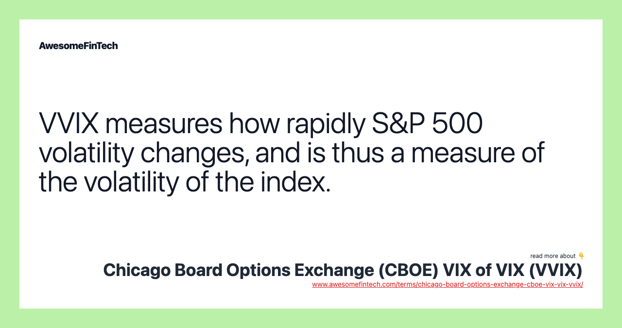 VVIX measures how rapidly S&P 500 volatility changes, and is thus a measure of the volatility of the index.