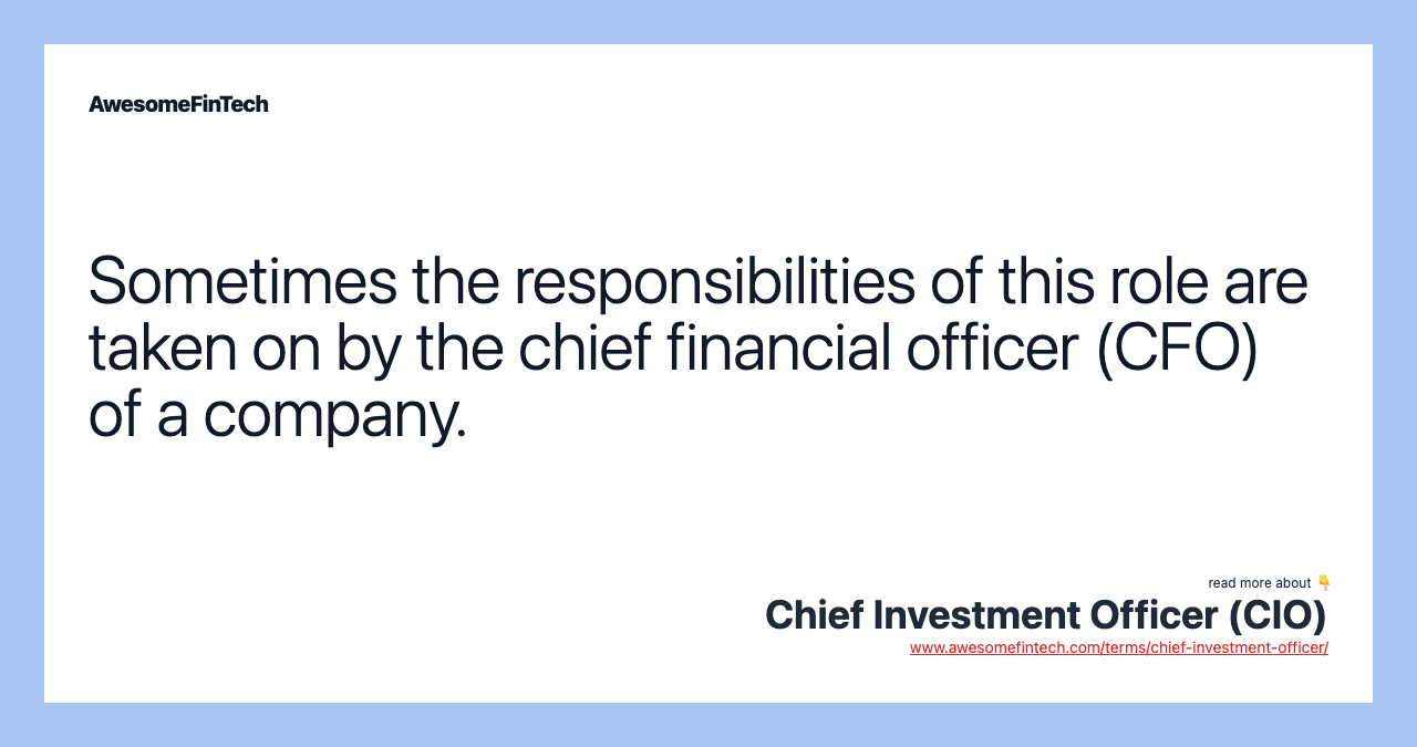 Sometimes the responsibilities of this role are taken on by the chief financial officer (CFO) of a company.