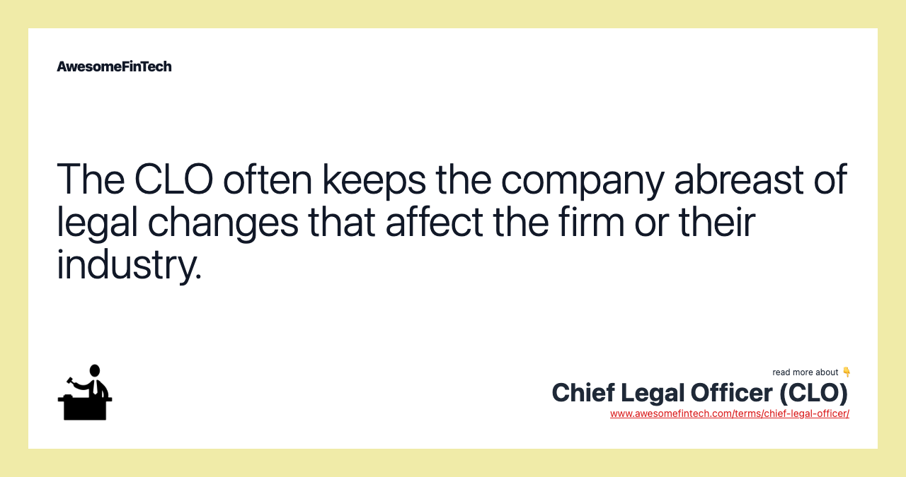 The CLO often keeps the company abreast of legal changes that affect the firm or their industry.
