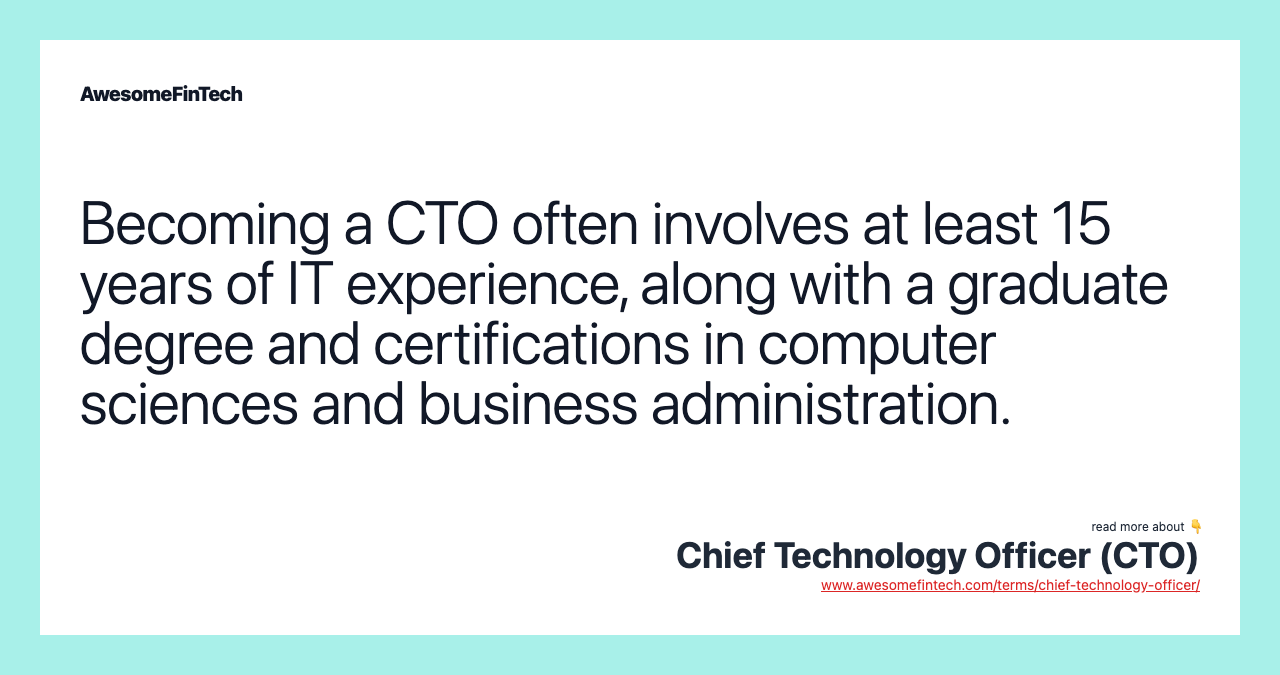Becoming a CTO often involves at least 15 years of IT experience, along with a graduate degree and certifications in computer sciences and business administration.