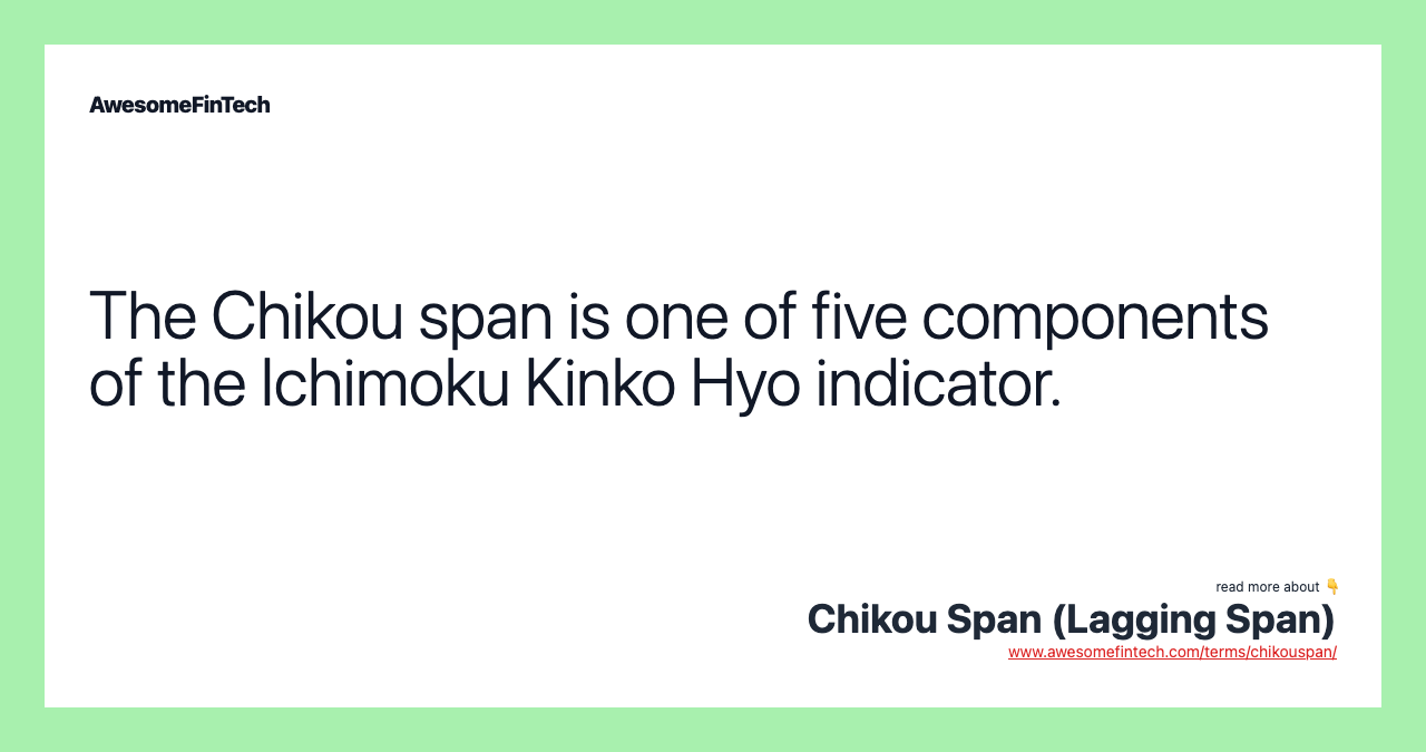 The Chikou span is one of five components of the Ichimoku Kinko Hyo indicator.