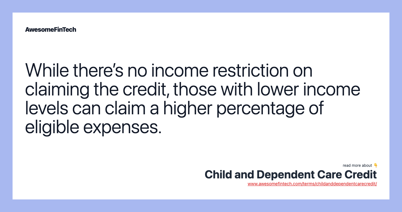 While there’s no income restriction on claiming the credit, those with lower income levels can claim a higher percentage of eligible expenses.