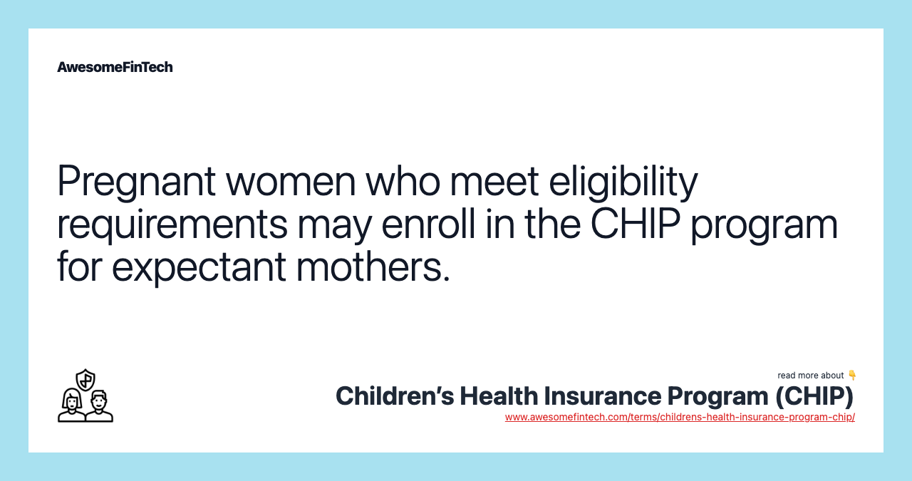 Pregnant women who meet eligibility requirements may enroll in the CHIP program for expectant mothers.