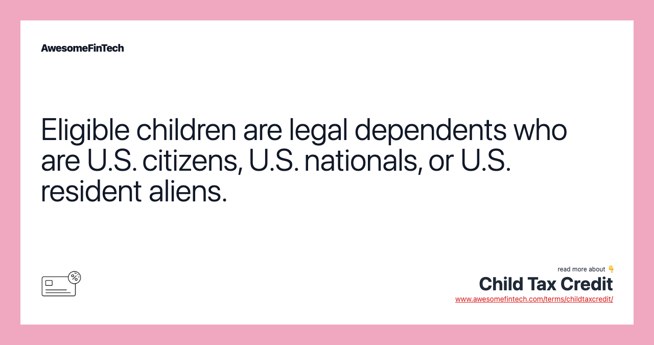 Eligible children are legal dependents who are U.S. citizens, U.S. nationals, or U.S. resident aliens.