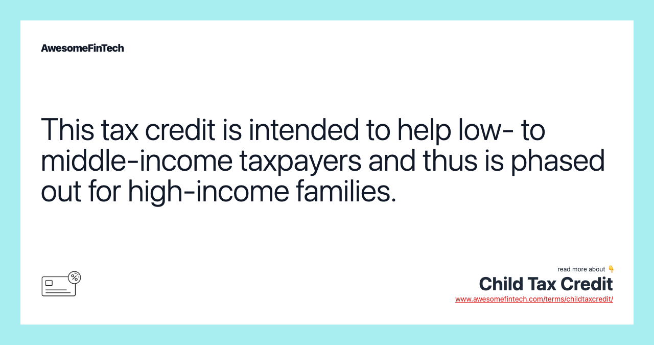 This tax credit is intended to help low- to middle-income taxpayers and thus is phased out for high-income families.