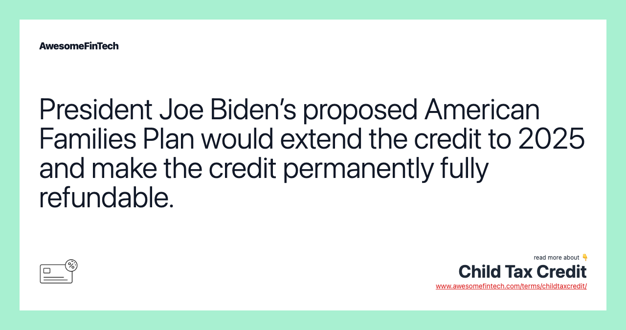 President Joe Biden’s proposed American Families Plan would extend the credit to 2025 and make the credit permanently fully refundable.