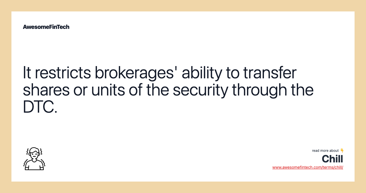 It restricts brokerages' ability to transfer shares or units of the security through the DTC.