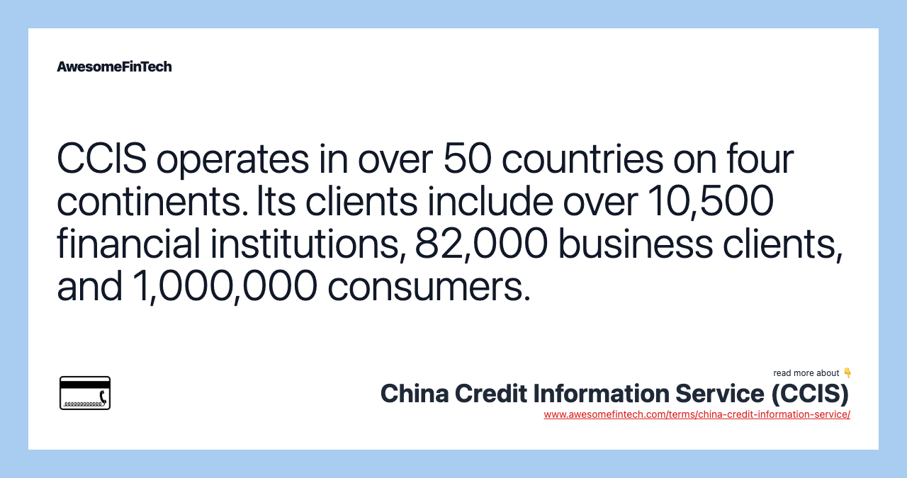 CCIS operates in over 50 countries on four continents. Its clients include over 10,500 financial institutions, 82,000 business clients, and 1,000,000 consumers.