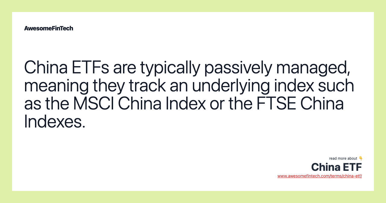 China ETFs are typically passively managed, meaning they track an underlying index such as the MSCI China Index or the FTSE China Indexes.