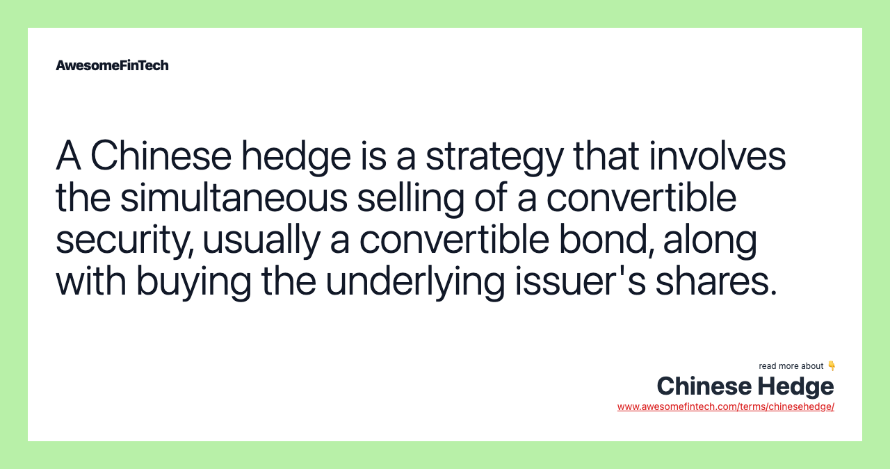 A Chinese hedge is a strategy that involves the simultaneous selling of a convertible security, usually a convertible bond, along with buying the underlying issuer's shares.