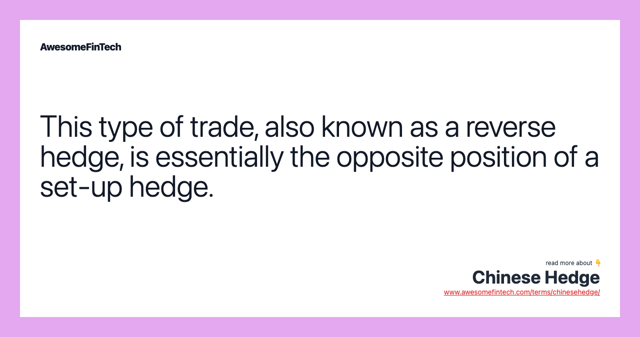 This type of trade, also known as a reverse hedge, is essentially the opposite position of a set-up hedge.