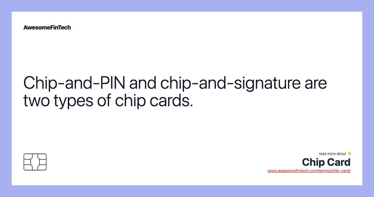 Chip-and-PIN and chip-and-signature are two types of chip cards.