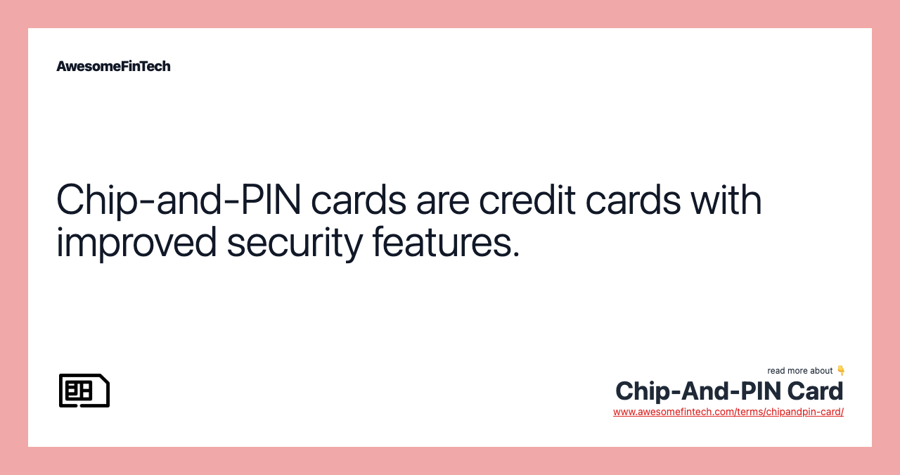 Chip-and-PIN cards are credit cards with improved security features.