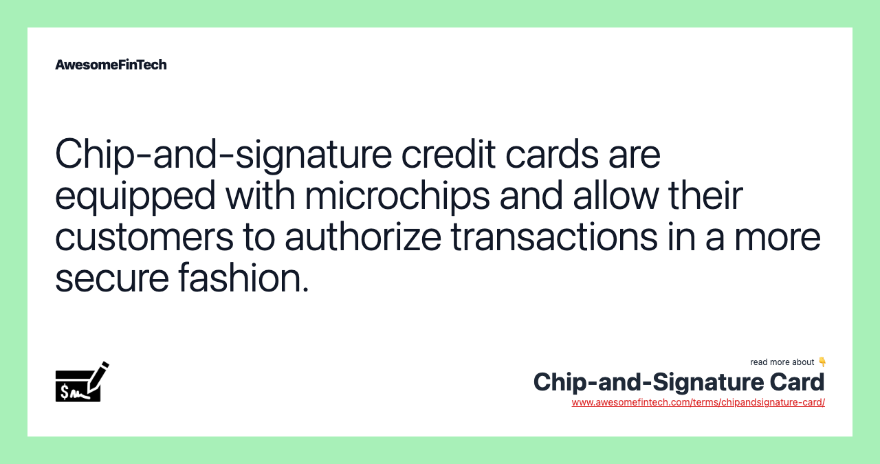 Chip-and-signature credit cards are equipped with microchips and allow their customers to authorize transactions in a more secure fashion.