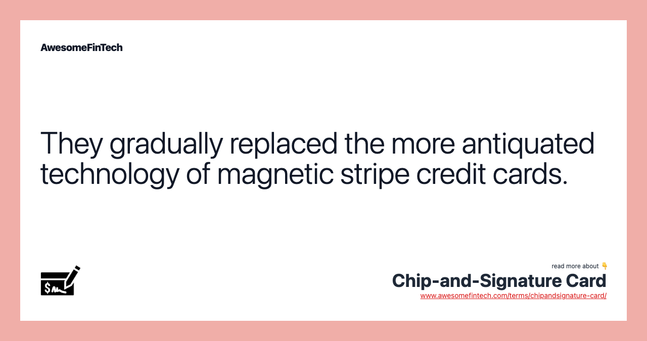 They gradually replaced the more antiquated technology of magnetic stripe credit cards.