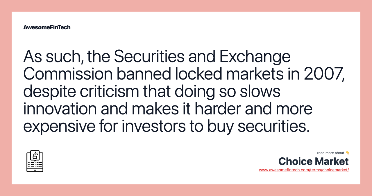 As such, the Securities and Exchange Commission banned locked markets in 2007, despite criticism that doing so slows innovation and makes it harder and more expensive for investors to buy securities.