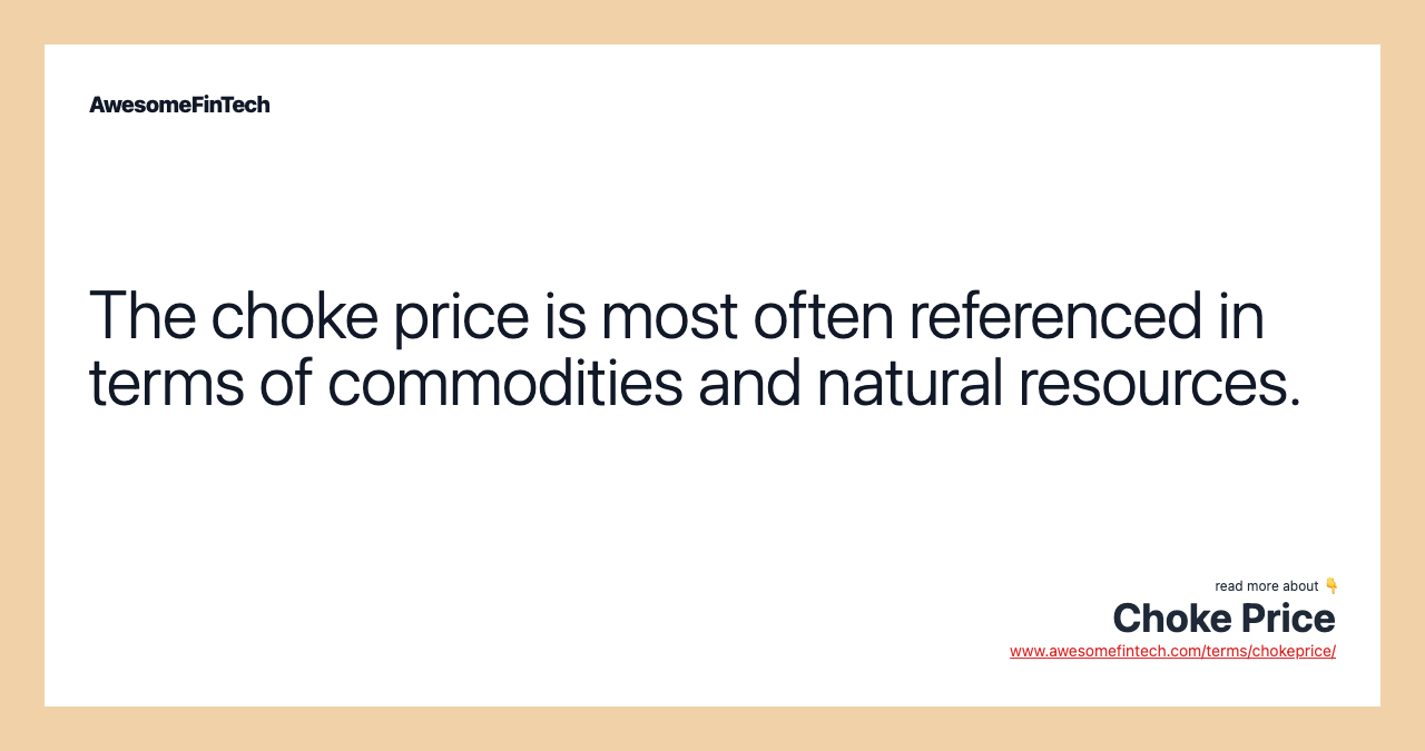 The choke price is most often referenced in terms of commodities and natural resources.