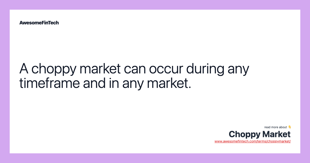 A choppy market can occur during any timeframe and in any market.