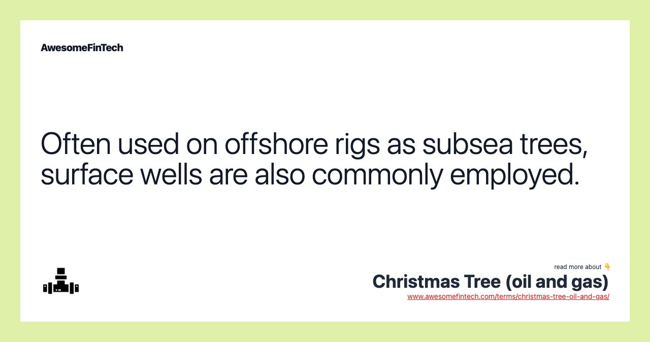 Often used on offshore rigs as subsea trees, surface wells are also commonly employed.